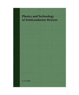 Physics and Technology of Semiconductor Devices, A. S. Grove, Grove