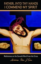 FATHER, INTO THY HANDS I COMMEND MY..., Sheen, Fulton J