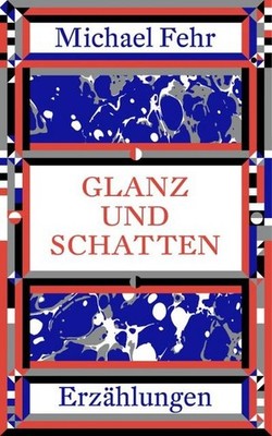 Glanz und Schatten: Erzählungen, Michael Fehr
