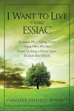 I Want to Live Using ESSIAC: For Anyone Who is Fighting Cancer, Helping Othe...