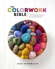 The Colorwork Bible : Techniques and Projects for Colorful Knitti