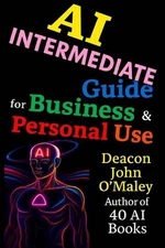 AI Intermediate Guide for Business & Personal Use by Deacon John O'Maley Paperba