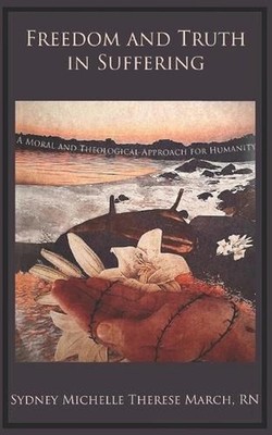Freedom and Truth in Suffering: A Moral and Theological Approach for Humanity by