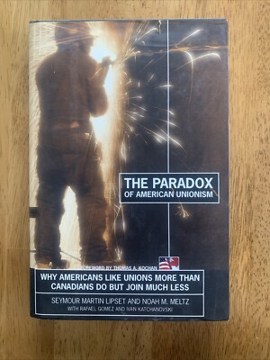Paradox of American Unionism : Why Americans Like Unions More Than Canadians Do,