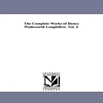 The Complete Works of Henry Wadsworth Longfellow. Vol. 2. Henry W