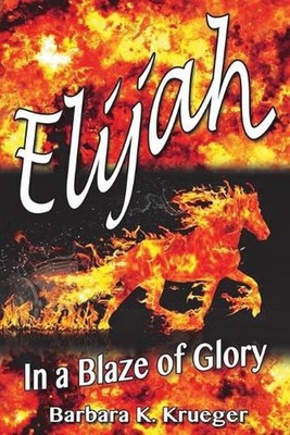 Elijah: In a Blaze of Glory by Barbara K. Krueger (English) Paperback Book