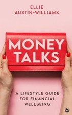 Money Talks: A Lifestyle Guide for Financial Wellbeing by Ellie Austin-Williams 