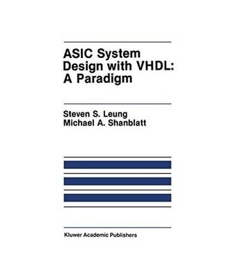 ASIC System Design with Vhdl: A Paradigm, Steven S Leung, Michael A Shanblatt