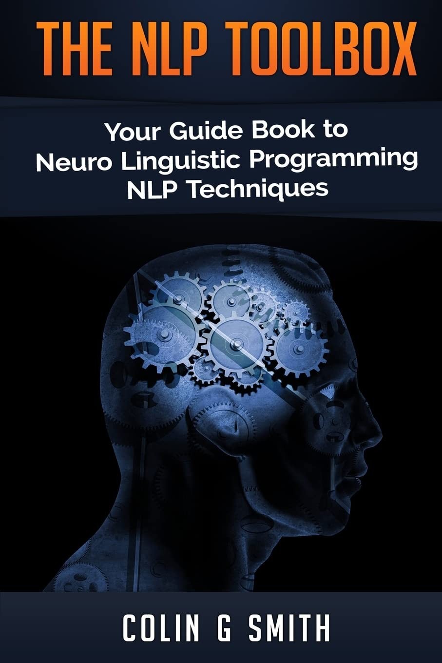 The NLP Toolbox: Your Guide Book to Neuro Linguistic Programming