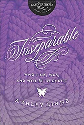 Inseparable : Who I Am, Was, and Will Be in Christ Linne, Ashley