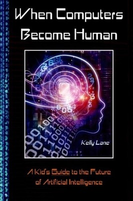 When Computers Become Human: A Kid's Guide to the Future of Arti