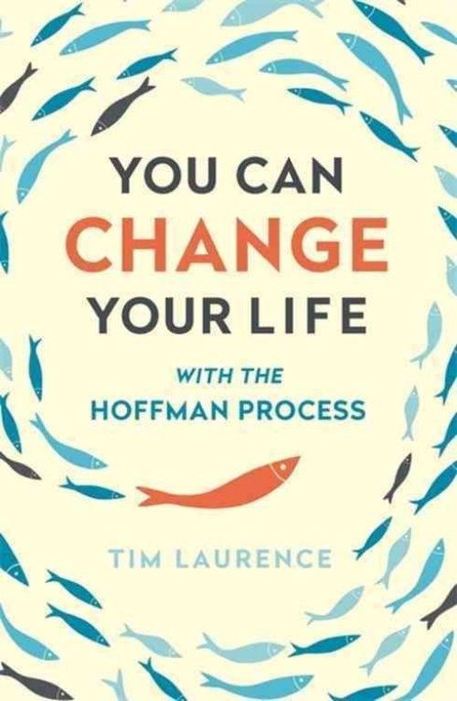 You Can Change Your Life: With the Hoffman Process by Tim Laurence...
