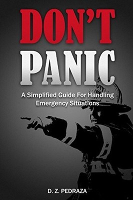 DON'T PANIC: A SIMPLIFIED GUIDE FOR HANDLING EMERGENCY By Divino Zosa Pedraza