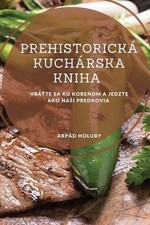 Prehistorick kuchrska kniha: Vr??te sa ku kore?om a jedzte ako nasi predkovia by
