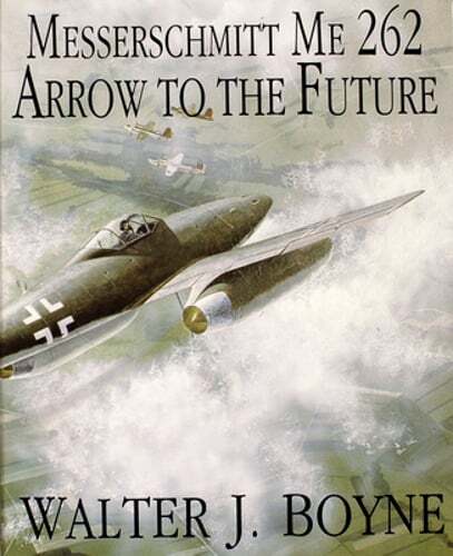 Messerschmitt Me 262: Arrow to the Future by Col. Boyne, Walter J: Used