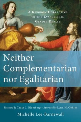  Neither Complementarian nor Egalitarian  A Kingdom Corrective to the Evangelica