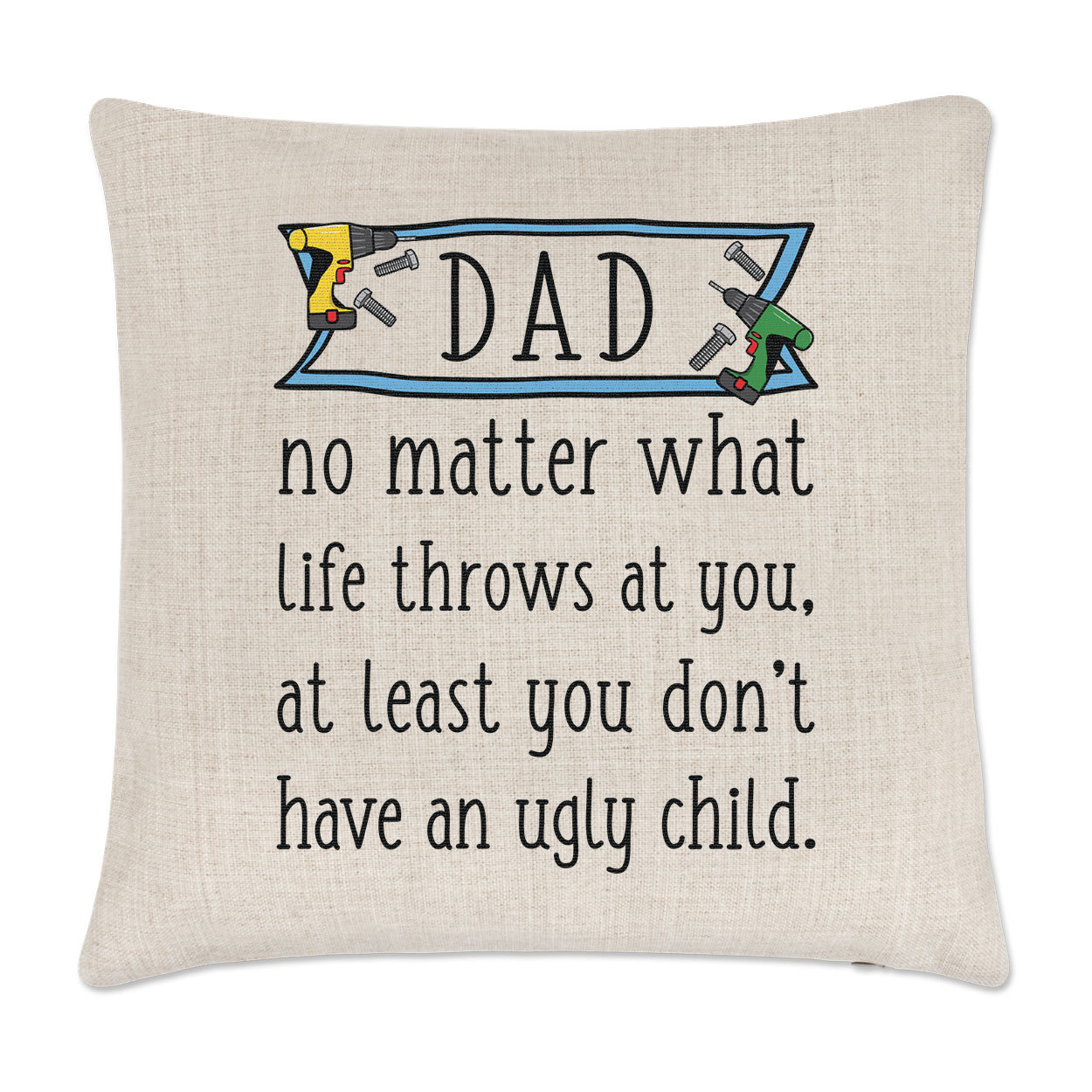 Dad At Least You Don't Have An Ugly Child Linen Cushion Cover Pillow Fathers Day