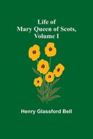 Life Of Mary Queen Of Scots, Volume I Henry Glassford Bell Taschenbuch Englisch