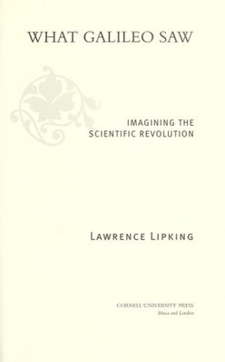 What Galileo Saw: Imagining the Scientific Revolution by Lipking, Lawrence, Acce
