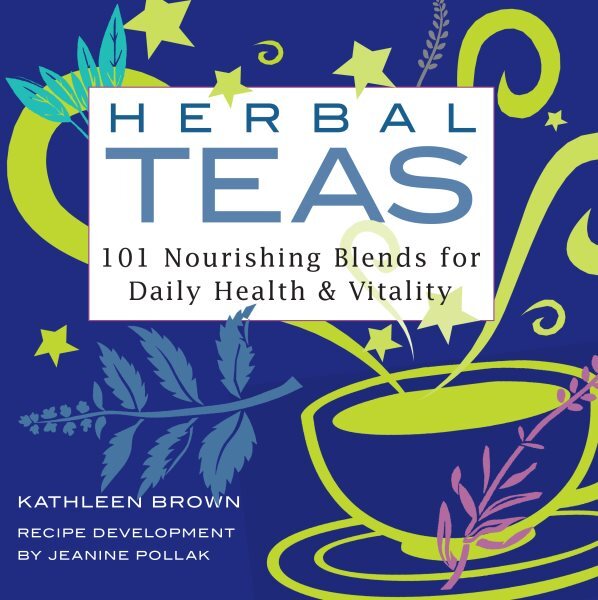 Herbal Teas : 101 Nourishing Blends for Daily Health and Vitality, Paperback ...