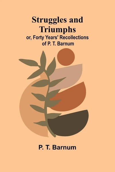 Struggles And Triumphs Or, Forty Years' Recollections Of P. T. Barnum Barnum-image