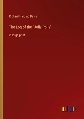 The Log of the Jolly Polly in large print Richard Harding Davis Taschenbuch 2022