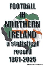 Football in Northern Ireland 1881-2025: a statistical record by Michael Robinson