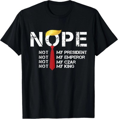 Nope Not My President King Funny Trump T-Shirt