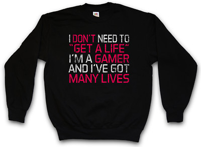 I DON'T NEED TO GET A LIFE SWEATSHIRT PULLOVER Fun Gamer Gaming computer