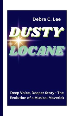 Dusty Locane: Deep Voice, Deeper Story - The Evolution of a Musical Maverick by 