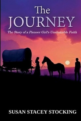 The Journey: The Story of a Pioneer Girl's Unshakable Faith by Susan Stacey Stoc