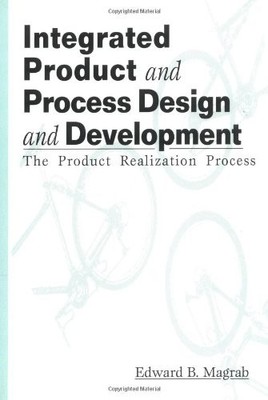 INTEGRATED PRODUCT AND PROCESS DESIGN AND DEVELOPMENT: THE By Edward B. Magrab