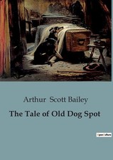 The Tale of Old Dog Spot: A dog's journey through the heart of farm life. by Art