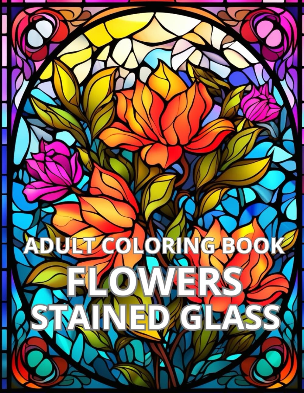 STAINED GLASS FLOWERS ADULT COLORING BOOK: 50 Images Stained Glass Flowers New