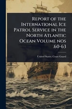 Report of the International Ice Patrol Service in the North Atlantic Ocean Volum