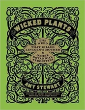 Wicked Plants: The Weed That Killed Lincoln's Mother and Other Botanical Atro...