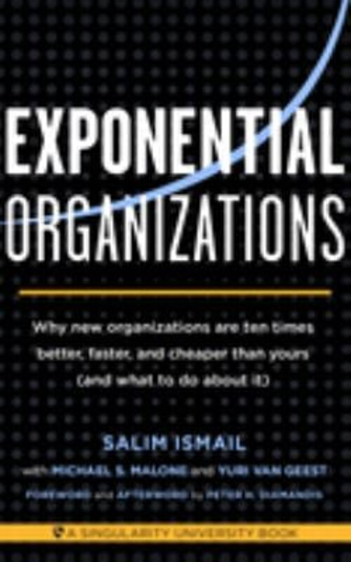 Exponential Organizations : Why New Organizations Are Ten Times B