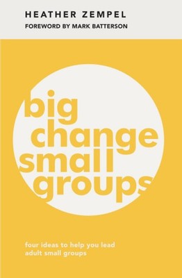 Big Change, Small Groups: Four Ideas to Help You Lead Adult Small Groups - p...