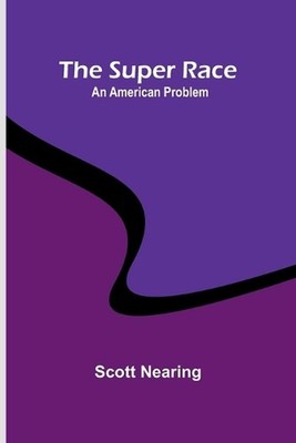 The Super Race: An American Problem by Scott Nearing Paperback Book