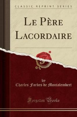 Le Pre Lacordaire (Classic Reprint), Charles Forb
