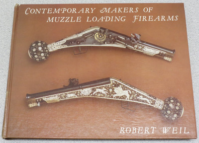 Contemporary Makers of Muzzle Loading Firearms by Robert Weil - hardcover