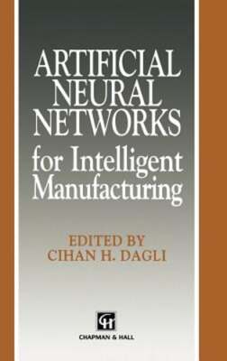 Artificial Neural Networks for Intelligent Manufacturing by C H Dagli: New