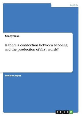 Is there a connection between babbling and the production of first words? Anonym