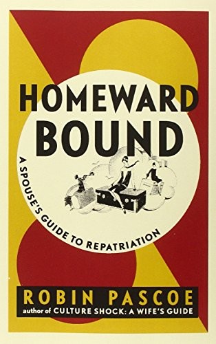 Homeward Bound: A Spouse's Guide to Repatriation By Robin Pascoe