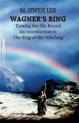 Wagner's Ring: Turning the Sky Round by M. Owen Lee