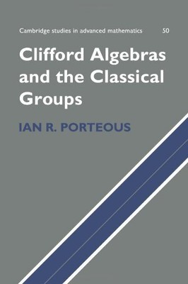 CLIFFORD ALGEBRAS AND THE CLASSICAL GROUPS (CAMBRIDGE By Ian R. Porteous *VG+*