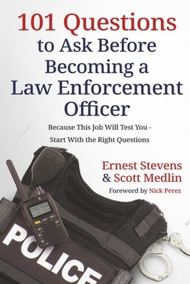 101 Questions to Ask Before Becoming a Law Enforcement Officer: Because This Job