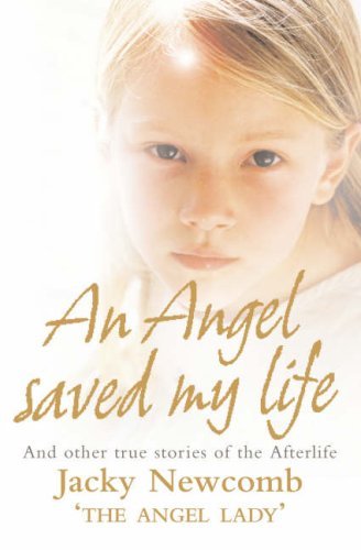 An Angel Saved My Life: And Other True Stories of the Afterlife,Jacky Newcomb