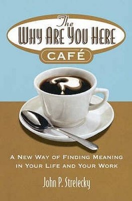 The Why Are You Here Cafe - Paperback By John Strelecky - GOOD