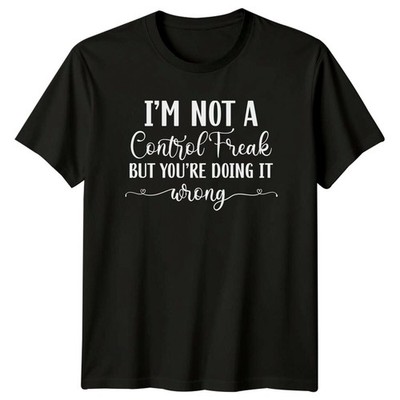 Im Not A Control Freak Wrong Sarcastic Graphic Design T-Shirt
